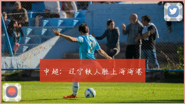 中超：辽宁铁人胜上海海港