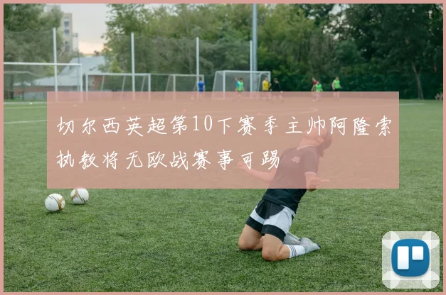 切尔西英超第10下赛季主帅阿隆索执教将无欧战赛事可踢